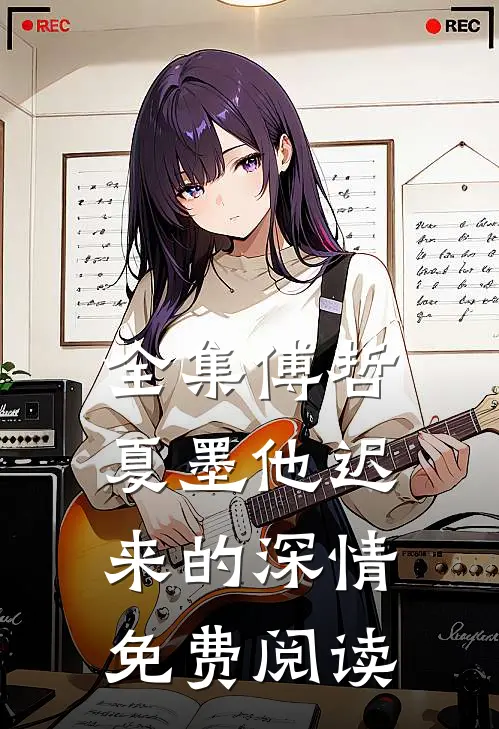 全集傅哲夏墨他迟来的深情免费阅读