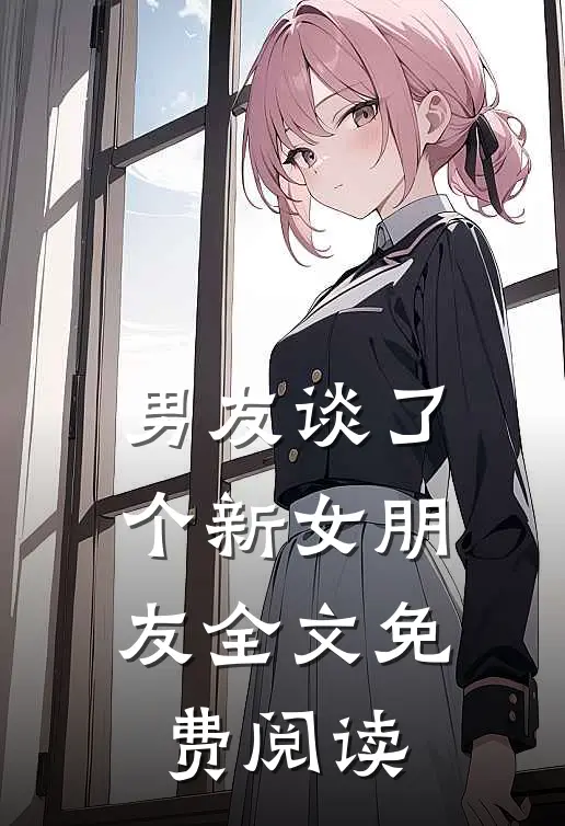 男友谈了个新女朋友全文免费阅读