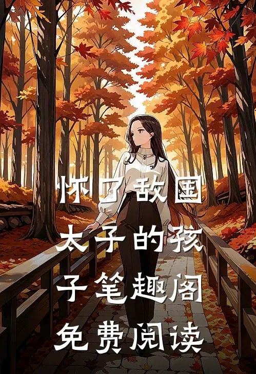 怀了敌国太子的孩子笔趣阁免费阅读