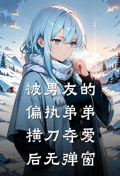 被男友的偏执弟弟横刀夺爱后无弹窗