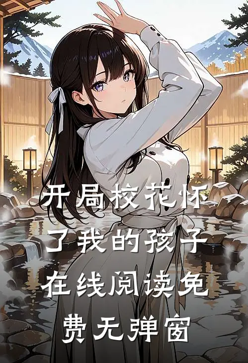 开局校花怀了我的孩子在线阅读免费无弹窗