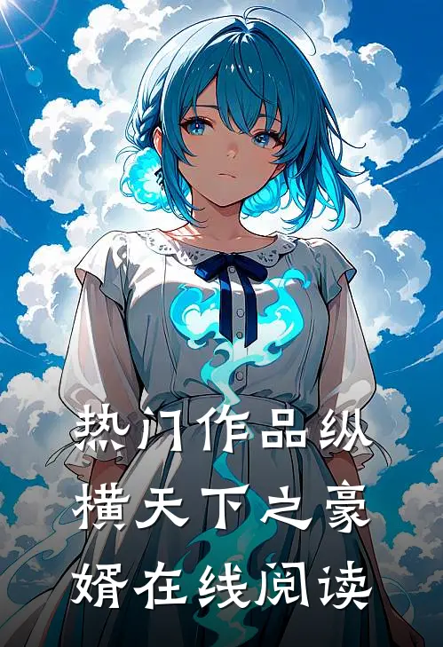 热门作品纵横天下之豪婿在线阅读