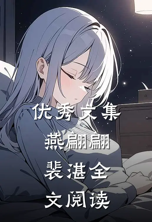 优秀文集燕翩翩裴湛全文阅读