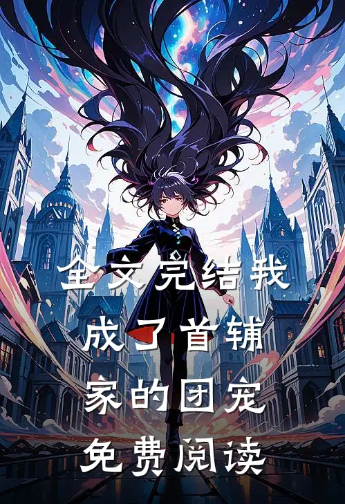 全文完结我成了首辅家的团宠免费阅读