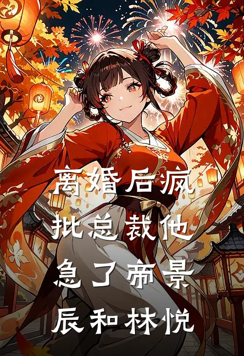 离婚后疯批总裁他急了帝景辰和林悦