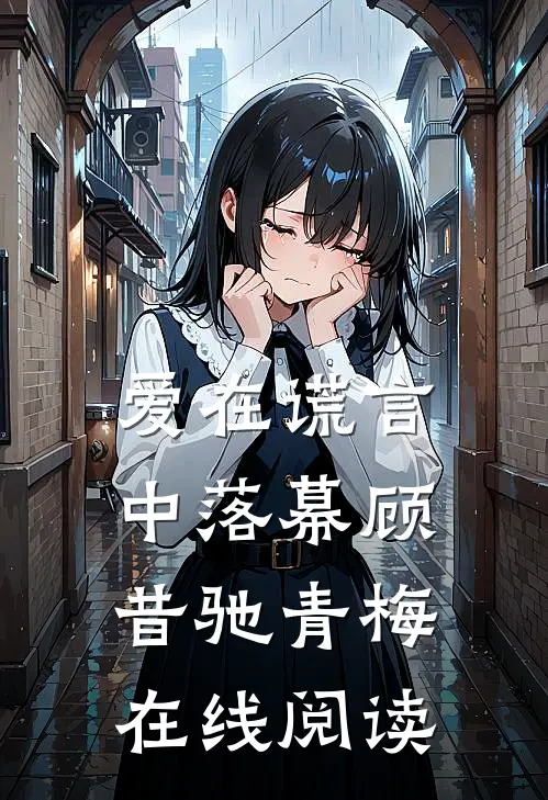 爱在谎言中落幕顾昔驰青梅在线阅读
