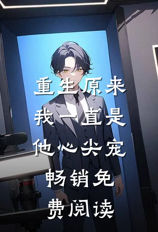 重生原来我一直是他心尖宠畅销免费阅读