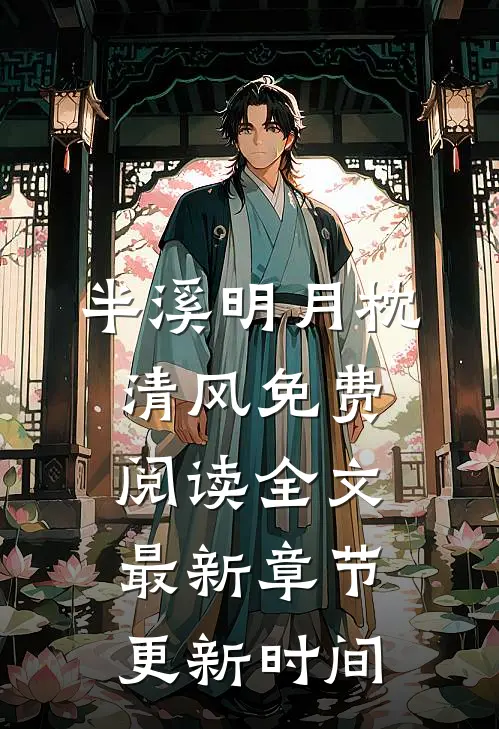 半溪明月枕清风免费阅读全文最新章节更新时间