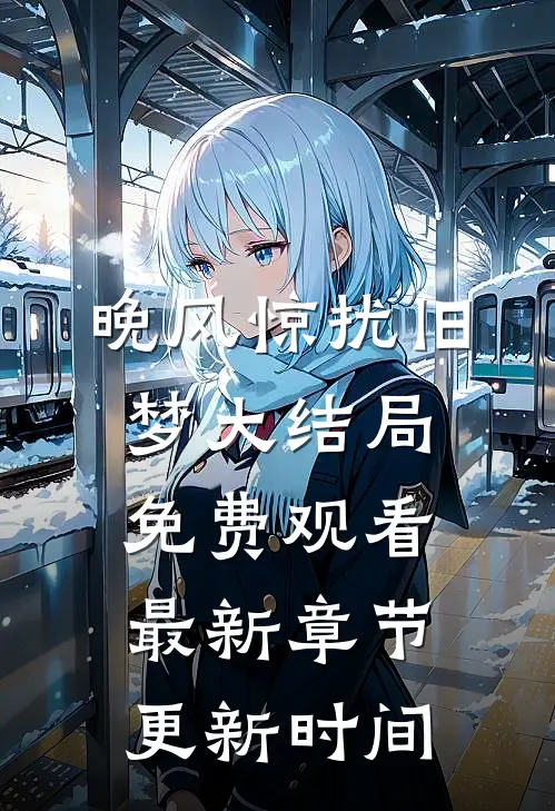 晚风惊扰旧梦大结局免费观看最新章节更新时间