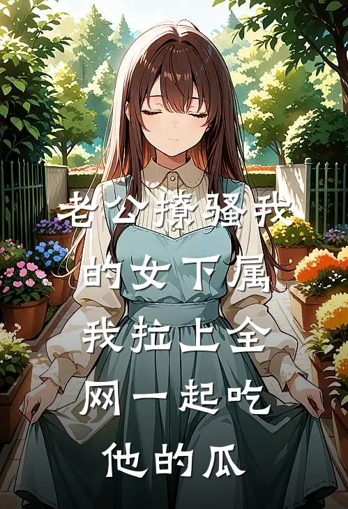 老公撩骚我的女下属,我拉上全网一起吃他的瓜