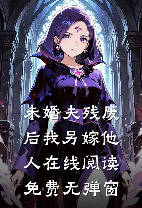 未婚夫残废后我另嫁他人在线阅读免费无弹窗