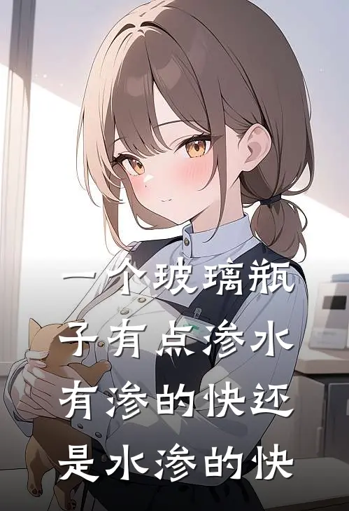 一个玻璃瓶子有点渗水有渗的快还是水渗的快