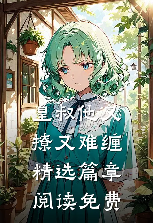 皇叔他又撩又难缠精选篇章阅读免费