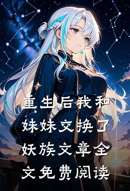重生后我和妹妹交换了妖族文章全文免费阅读