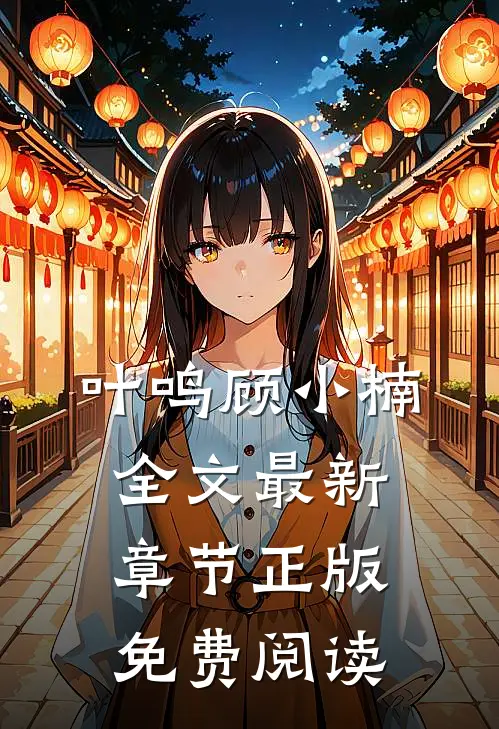 叶鸣顾小楠全文最新章节正版免费阅读