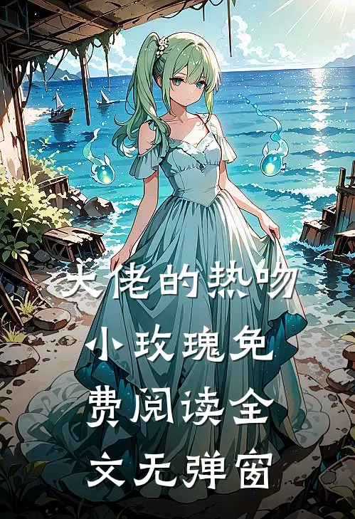 大佬的热吻小玫瑰免费阅读全文无弹窗