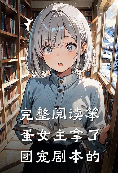 完整阅读笨蛋女主拿了团宠剧本的