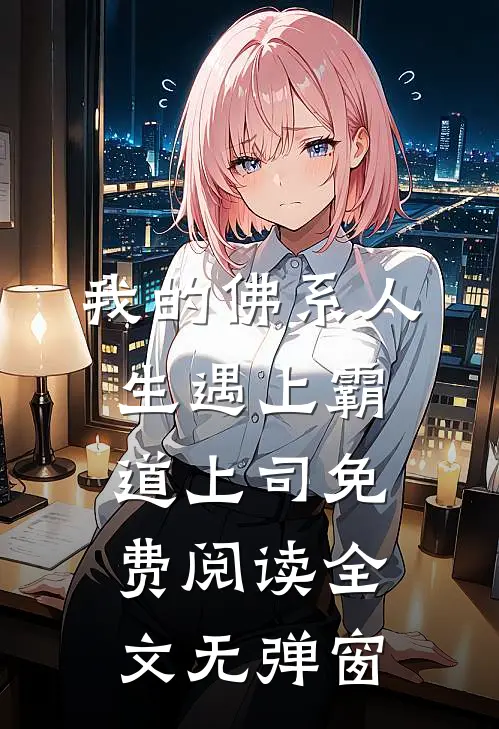 我的佛系人生遇上霸道上司免费阅读全文无弹窗