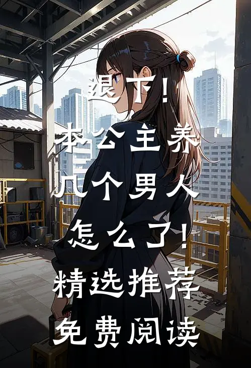 退下!本公主养几个男人怎么了!精选推荐免费阅读