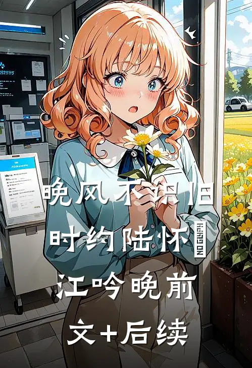 晚风不识旧时约陆怀璟江吟晚前文+后续