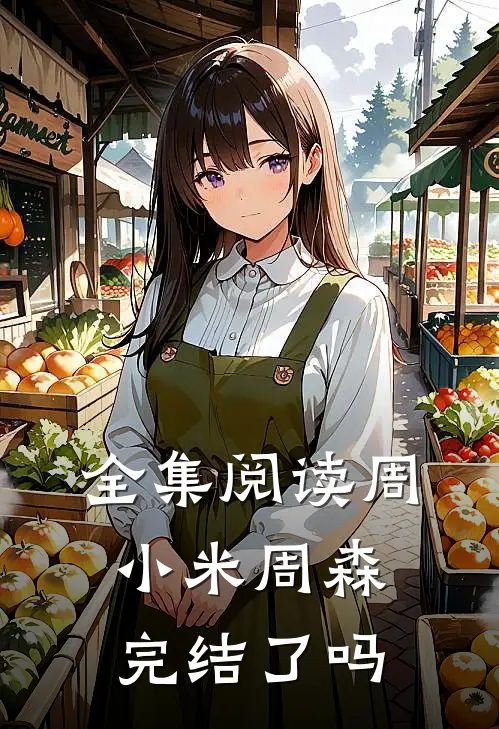 全集阅读周小米周森完结了吗