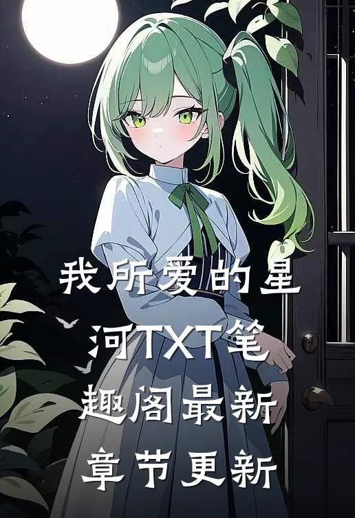 我所爱的星河TXT笔趣阁最新章节更新