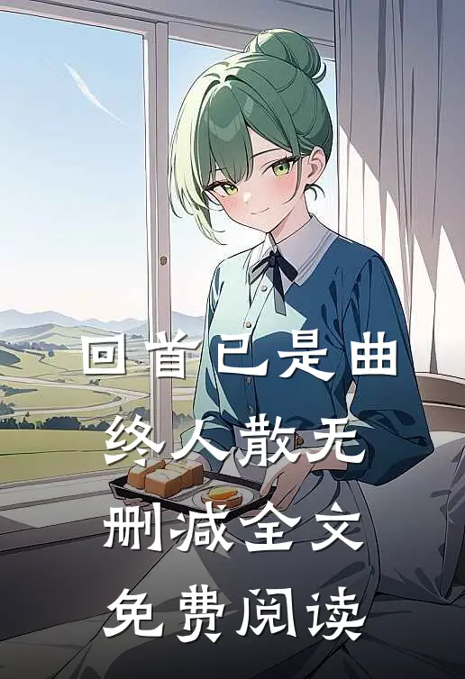 回首已是曲终人散无删减全文免费阅读