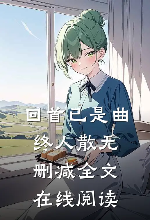 回首已是曲终人散无删减全文在线阅读