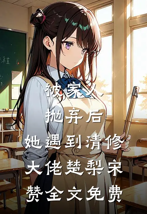 被家人抛弃后，她遇到清修大佬楚梨宋赞全文免费