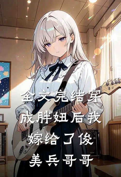 全文完结穿成胖妞后我嫁给了俊美兵哥哥