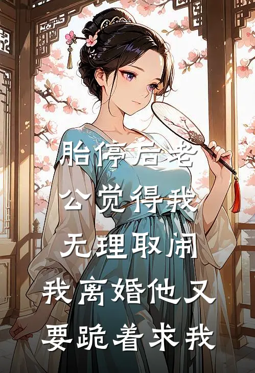 胎停后老公觉得我无理取闹，我离婚他又要跪着求我