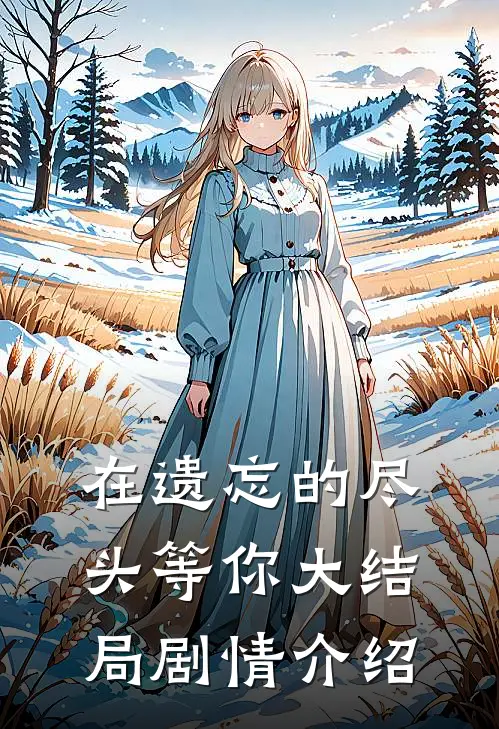 在遗忘的尽头等你大结局剧情介绍