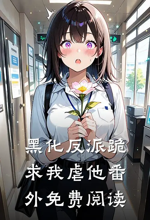 黑化反派跪求我虐他番外免费阅读