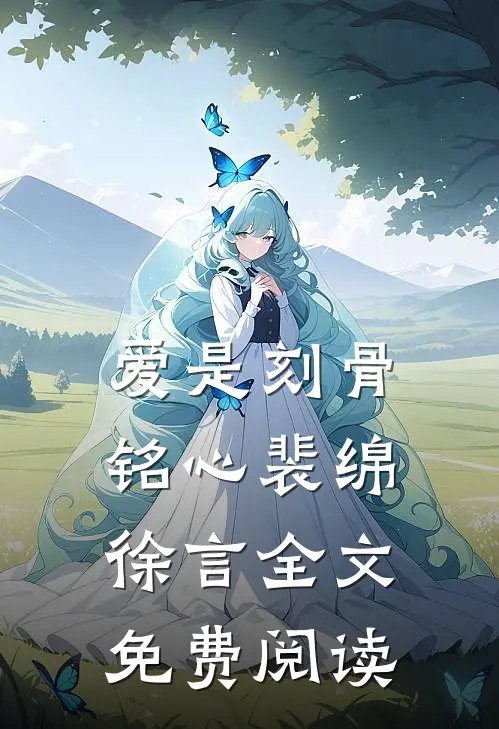 爱是刻骨铭心裴绵徐言全文免费阅读
