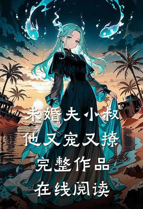 未婚夫小叔他又宠又撩完整作品在线阅读