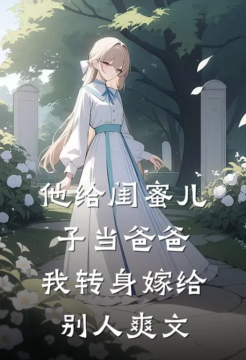他给闺蜜儿子当爸爸，我转身嫁给别人爽文