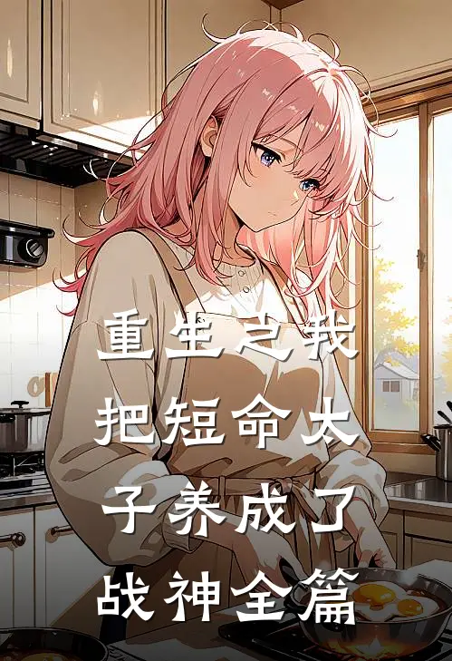 重生之我把短命太子养成了战神全篇