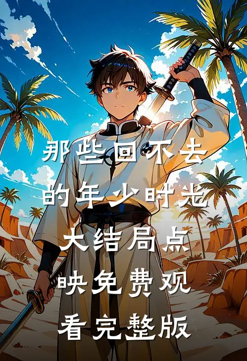 那些回不去的年少时光大结局点映免费观看完整版