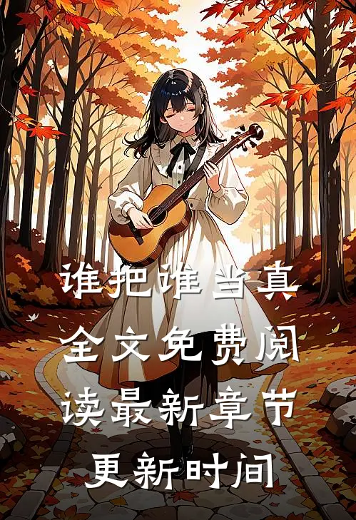 谁把谁当真全文免费阅读最新章节更新时间