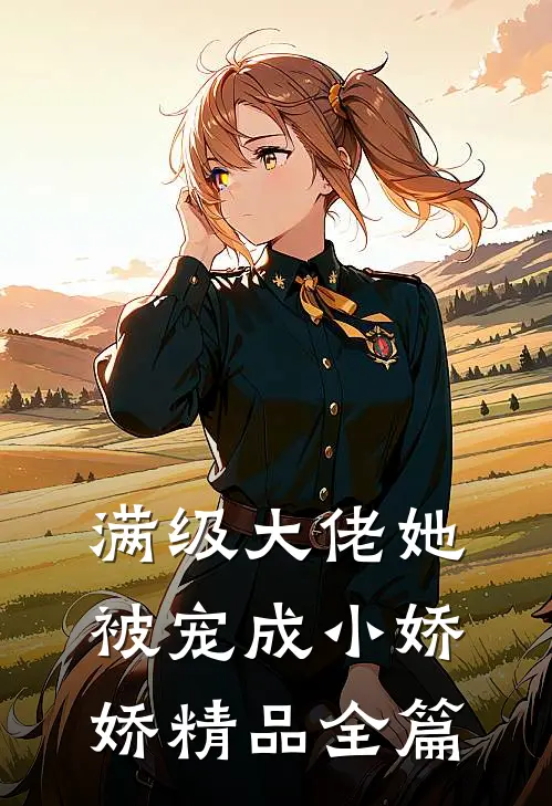 满级大佬她被宠成小娇娇精品全篇