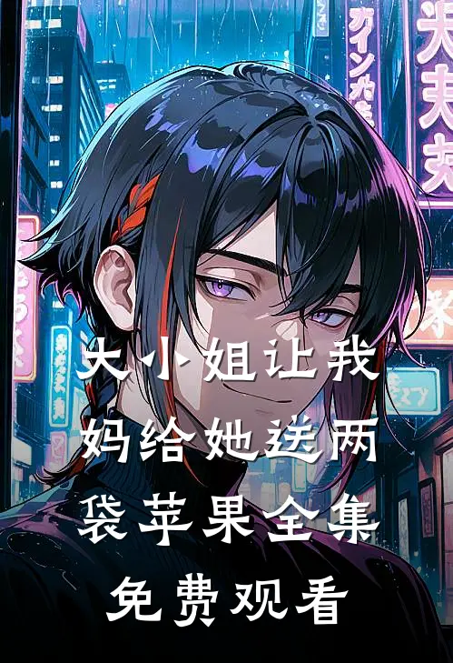 大小姐让我妈给她送两袋苹果全集免费观看