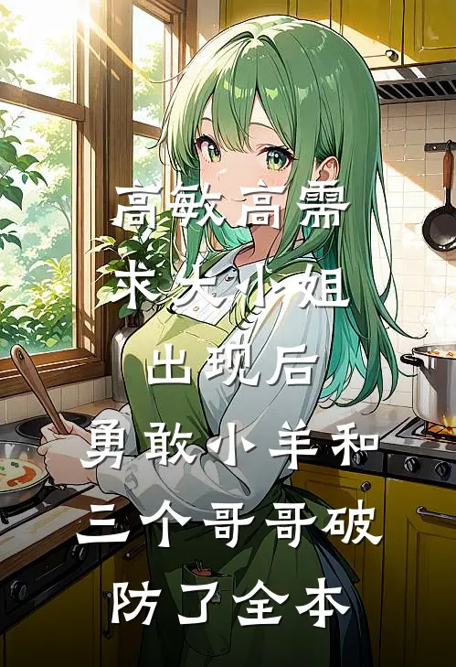 高敏高需求大小姐出现后，勇敢小羊和三个哥哥破防了全本