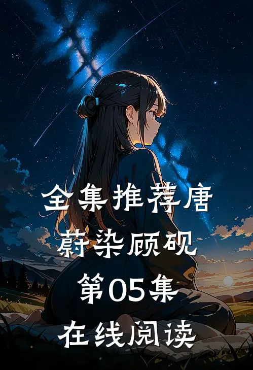 全集推荐唐蔚染顾砚第05集在线阅读