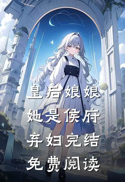 皇后娘娘她是侯府弃妇完结免费阅读