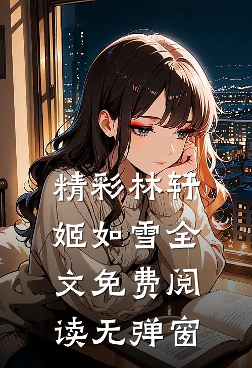 精彩林轩姬如雪全文免费阅读无弹窗