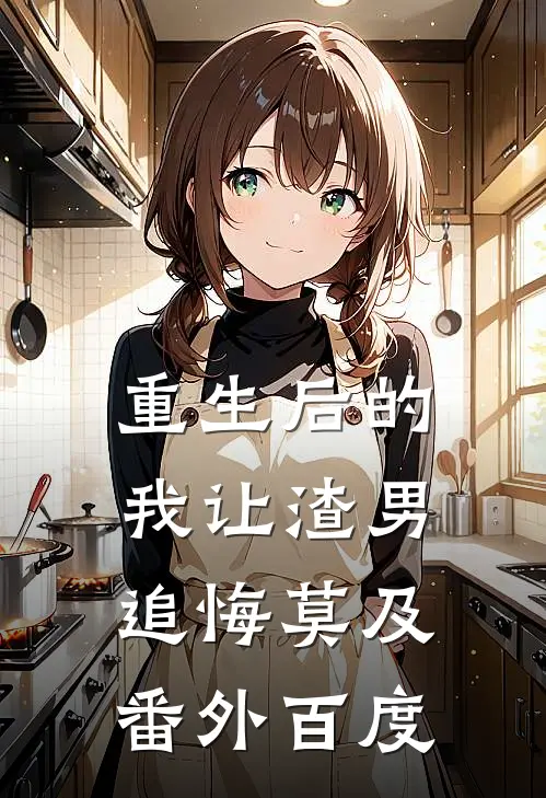 重生后的我让渣男追悔莫及 番外百度