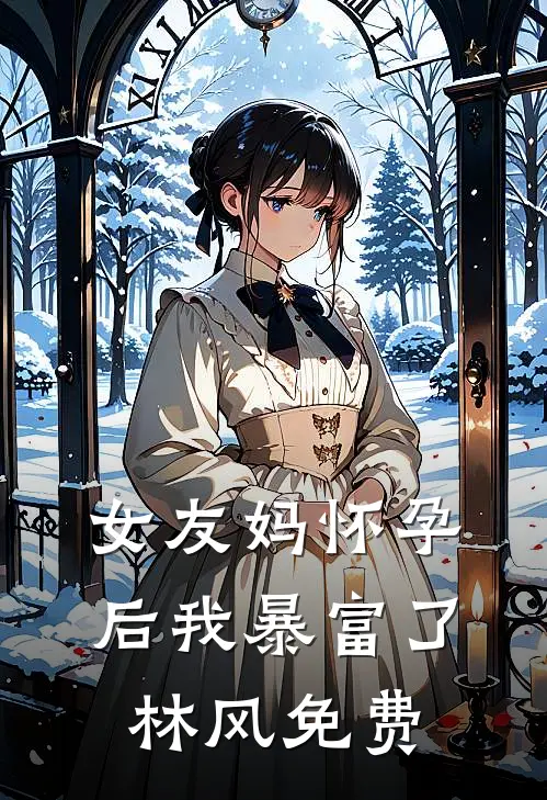 女友妈怀孕后我暴富了林风免费