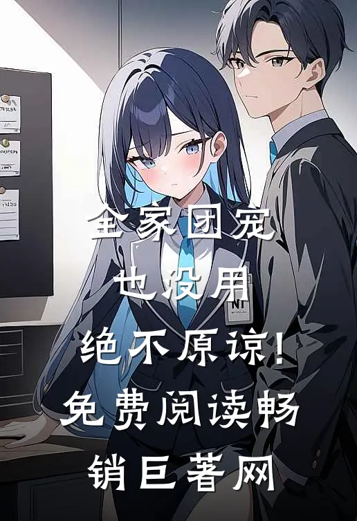 全家团宠也没用,绝不原谅!免费阅读畅销巨著网