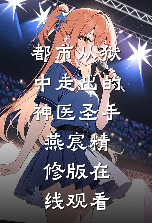 都市从狱中走出的神医圣手燕宸精修版在线观看