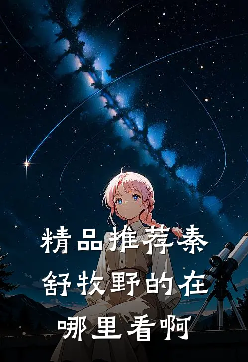 精品推荐秦舒牧野的在哪里看啊